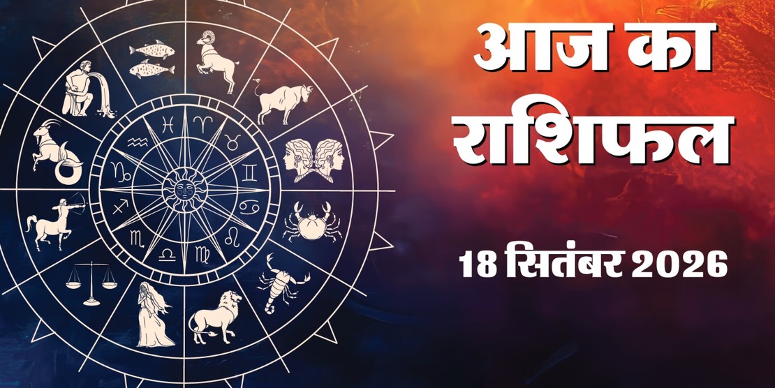 Aaj Ka Rashifal 18 September 2026: इन राशियों के लिए नौकरी और धन के नए अवसर, जानें सभी 12 राशियों का हाल