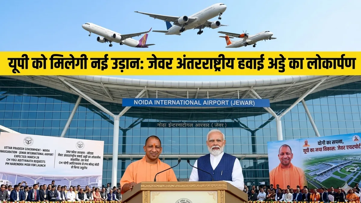 जेवर से उड़ेगी विकास की नई उड़ान: पीएम मोदी 28 मार्च को करेंगे नोएडा इंटरनेशनल एयरपोर्ट का उद्घाटन