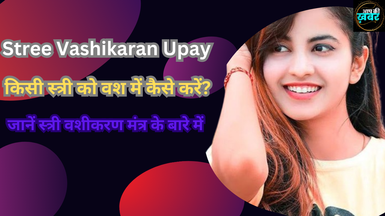 Stree Vashikaran Upay : किसी स्त्री को वश में कैसे करें? जानें स्त्री वशीकरण मंत्र के बारे में   