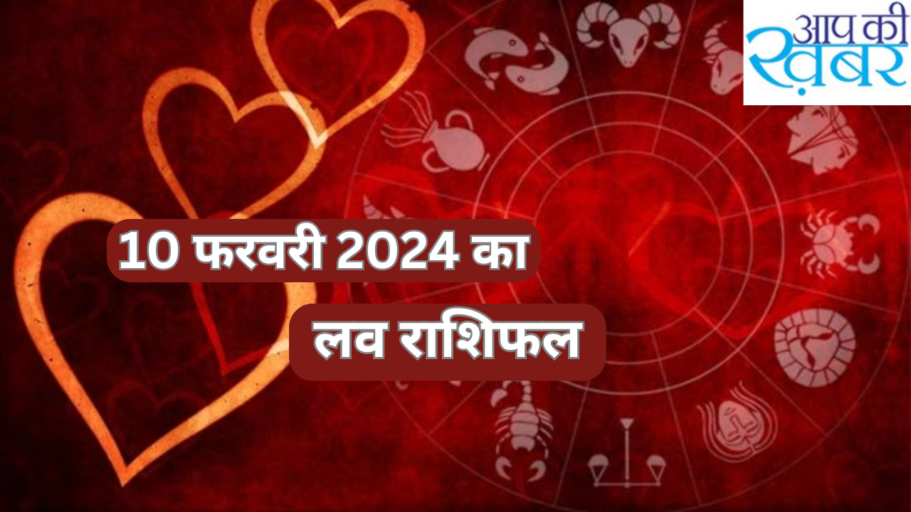  10  February ka love  Rashifal : जानिए  10 फरवरी 2024 का लव राशिफल सभी राशियों वाले व्यकित जरुर देखे 